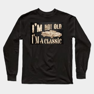 I'm not old I'm a classic Long Sleeve T-Shirt